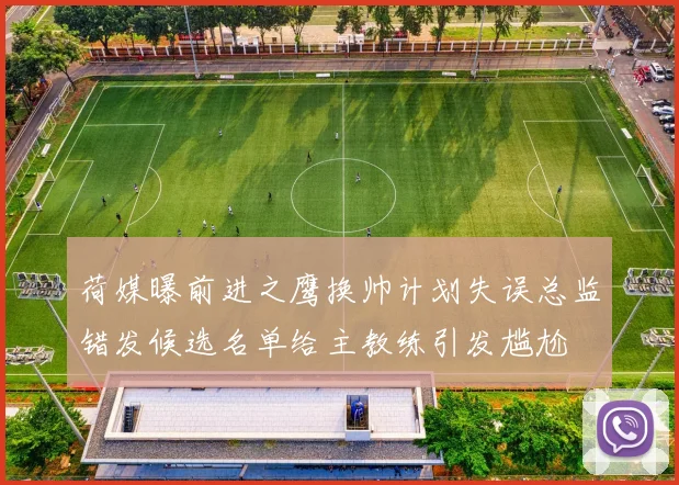 荷媒曝前进之鹰换帅计划失误总监错发候选名单给主教练引发尴尬