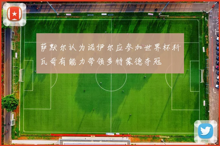 萨默尔认为诺伊尔应参加世界杯科瓦奇有能力带领多特蒙德夺冠